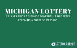 A Michigan lottery player finds a $150,000 Powerball prize after receiving a surprise message